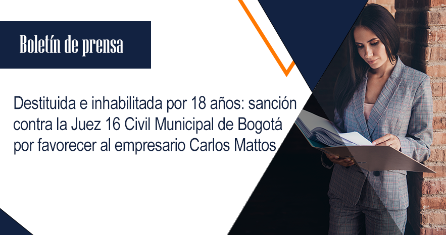 Destituida e inhabilitada por 18 años: sanción contra la Juez 16 Civil Municipal de Bogotá por favorecer al empresario Carlos Mattos