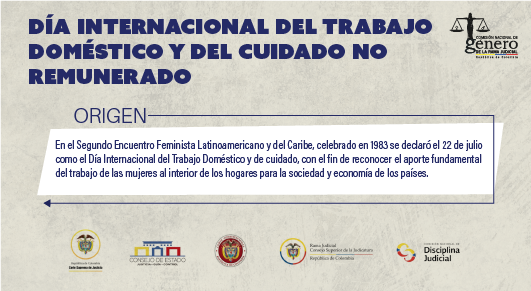 La #ComisiónDeGénero de la Rama Judicial conmemora el día internacional del trabajo doméstico y del cuidado no remunerado y resalta esta fecha con una serie extractos jurisprudenciales.